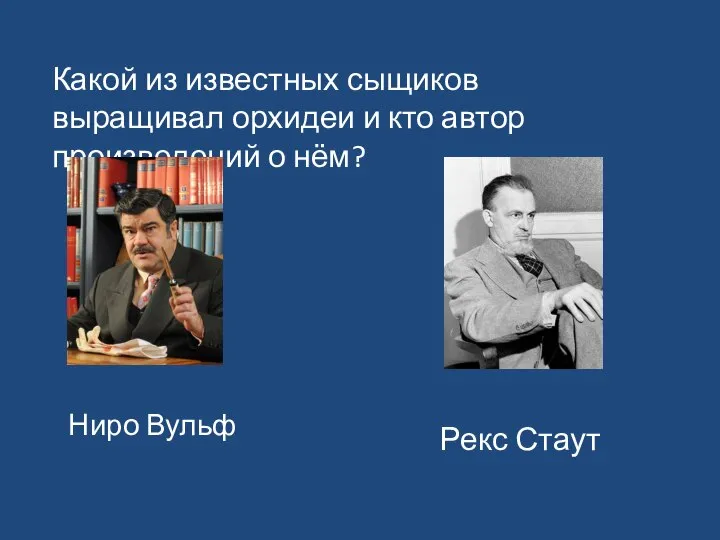 Ниро Вульф Какой из известных сыщиков выращивал орхидеи и кто автор произведений о нём? Рекс Стаут