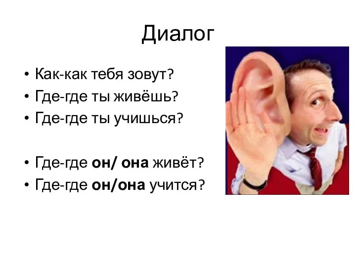 Диалог Как-как тебя зовут? Где-где ты живёшь? Где-где ты учишься? Где-где он/