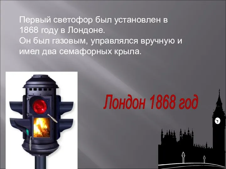 Первый светофор был установлен в 1868 году в Лондоне. Он был газовым,