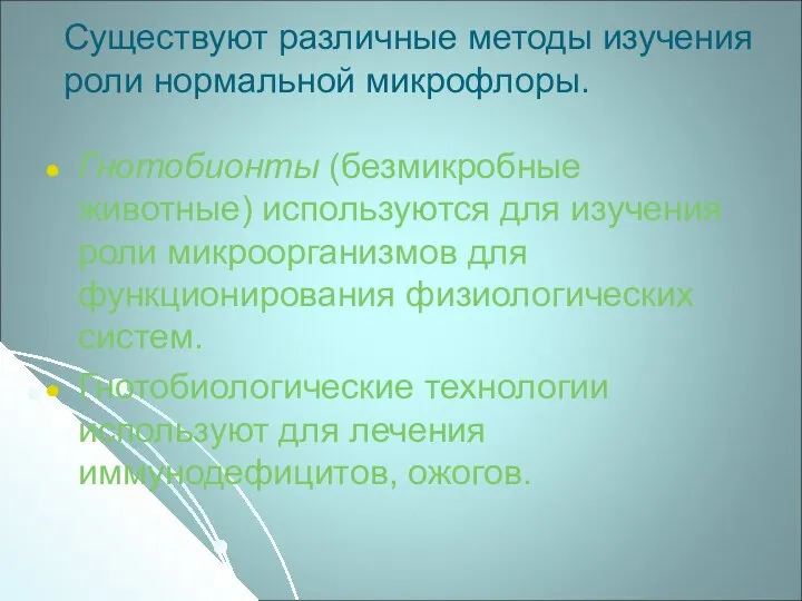 Существуют различные методы изучения роли нормальной микрофлоры. Гнотобионты (безмикробные животные) используются для