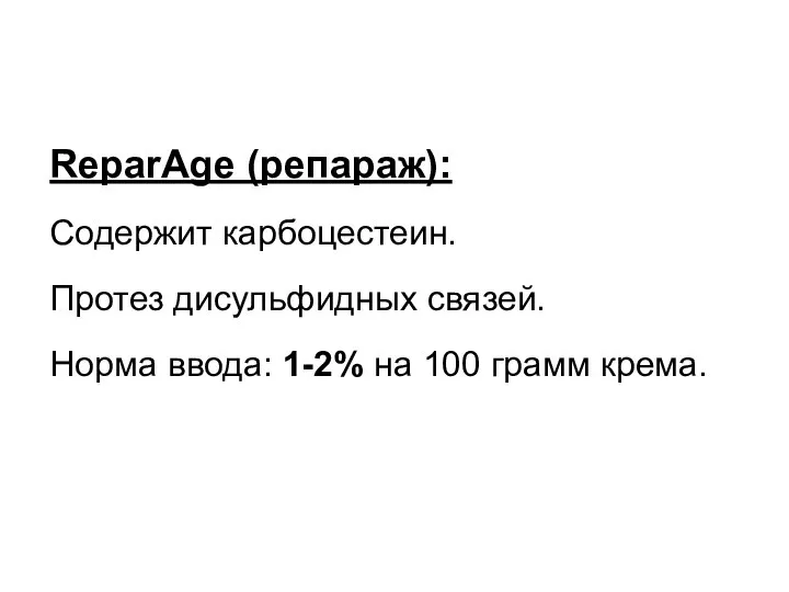 ReparAge (репараж): Содержит карбоцестеин. Протез дисульфидных связей. Норма ввода: 1-2% на 100 грамм крема.