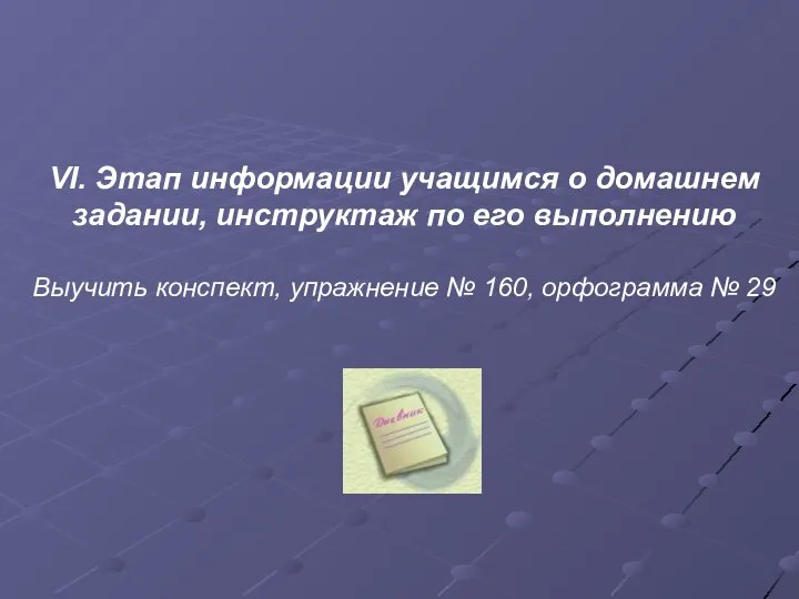 VI. Этап информации учащимся о домашнем задании, инструктаж по его выполнению Выучить