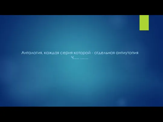 Антология, каждая серия которой - отдельная антиутопия Ч..... ……