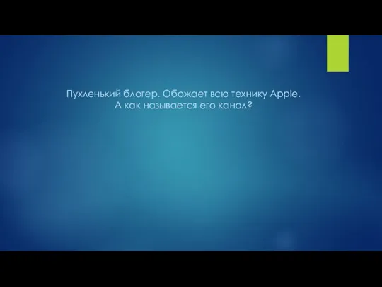 Пухленький блогер. Обожает всю технику Apple. А как называется его канал?