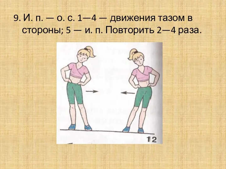 9. И. п. — о. с. 1—4 — движения тазом в стороны;