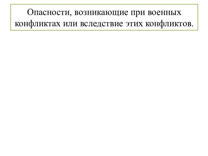 Опасности, возникающие при военных конфликтах или вследствие этих конфликтов.