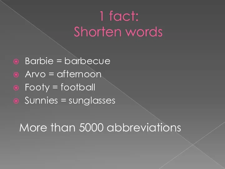 1 fact: Shorten words Barbie = barbecue Arvo = afternoon Footy =