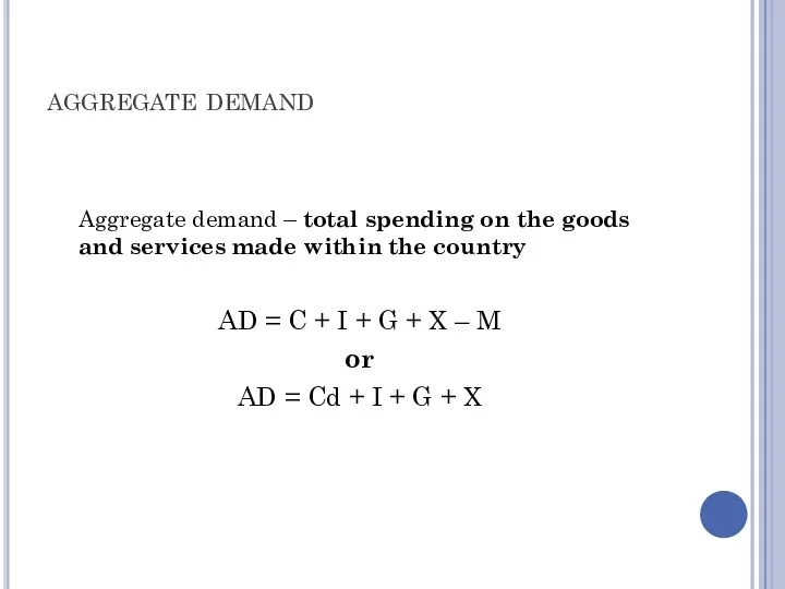 aggregate demand Aggregate demand – total spending on the goods and services