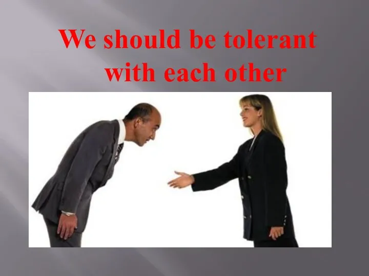 We should be tolerant with each other