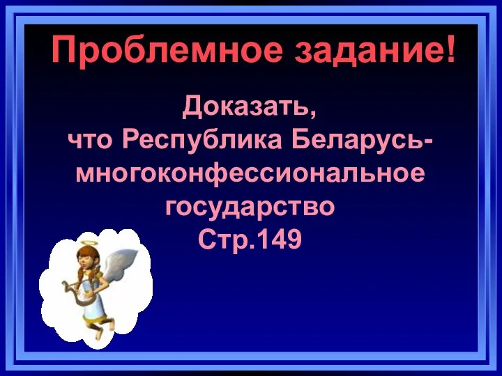 Проблемное задание! Доказать, что Республика Беларусь- многоконфессиональное государство Стр.149