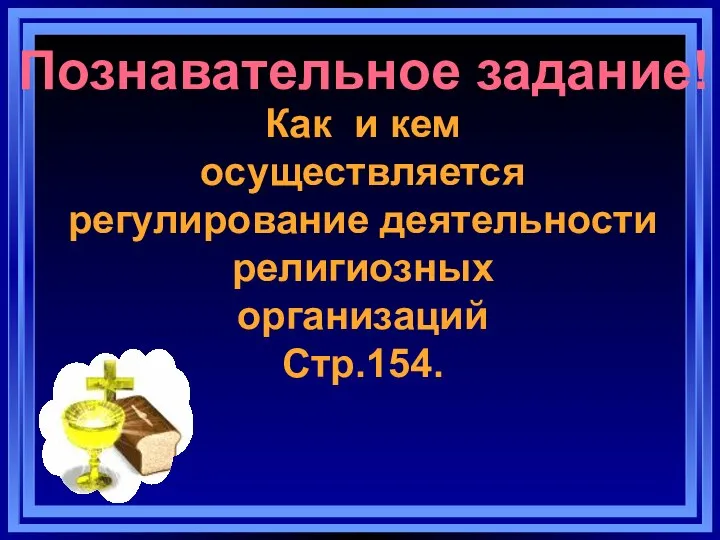 Познавательное задание! Как и кем осуществляется регулирование деятельности религиозных организаций Стр.154.