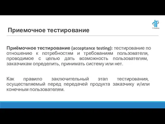 Приемочное тестирование Приёмочное тестирование (acceptance testing): тестирование по отношению к потребностям и