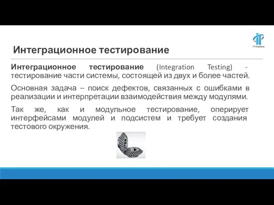 Интеграционное тестирование Интеграционное тестирование (Integration Testing) - тестирование части системы, состоящей из