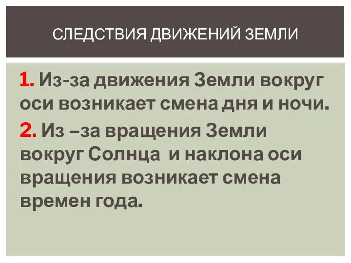 1. Из-за движения Земли вокруг оси возникает смена дня и ночи. 2.