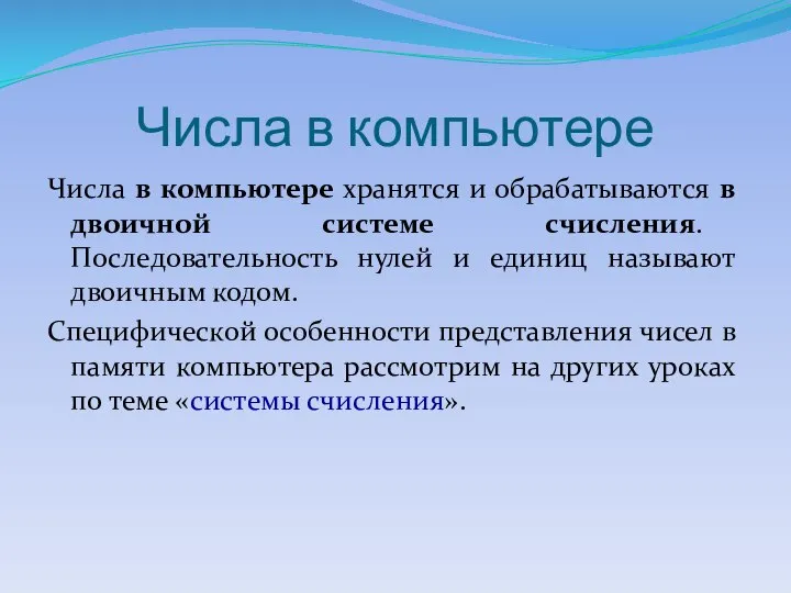 Числа в компьютере Числа в компьютере хранятся и обрабатываются в двоичной системе