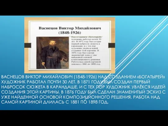 ВАСНЕЦОВ ВИКТОР МИХАЙЛОВИЧ (1848-1926) НАД СОЗДАНИЕМ «БОГАТЫРЕЙ» ХУДОЖНИК РАБОТАЛ ПОЧТИ 30 ЛЕТ.