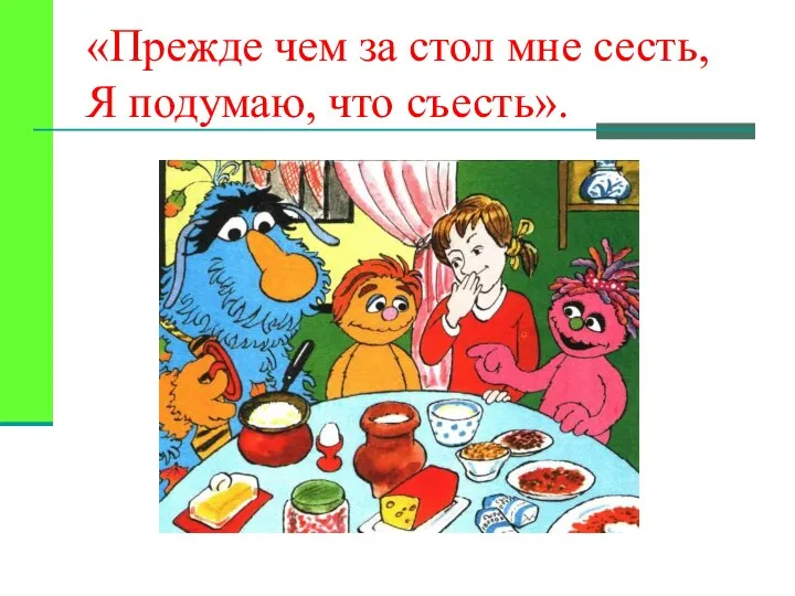 «Прежде чем за стол мне сесть, Я подумаю, что съесть».