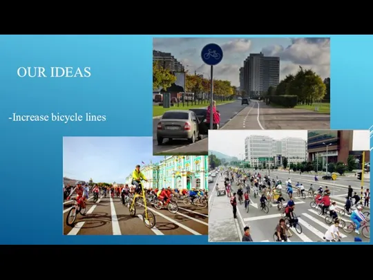 OUR IDEAS -Increase bicycle lines