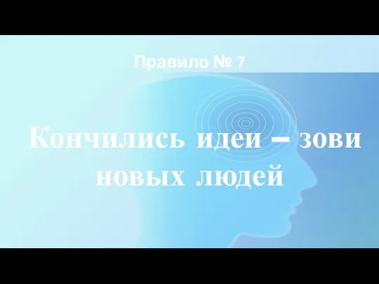 Правило № 7 Кончились идеи – зови новых людей