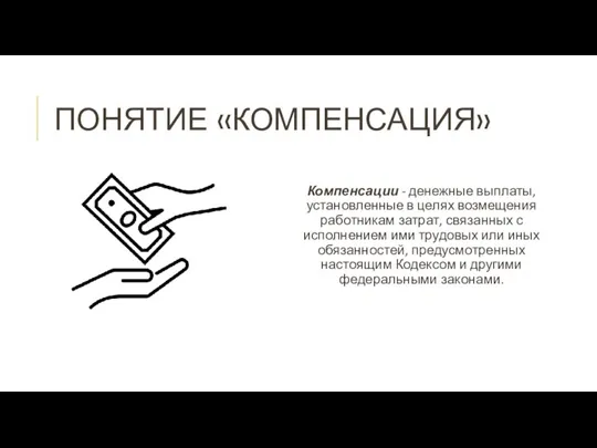 ПОНЯТИЕ «КОМПЕНСАЦИЯ» Компенсации - денежные выплаты, установленные в целях возмещения работникам затрат,