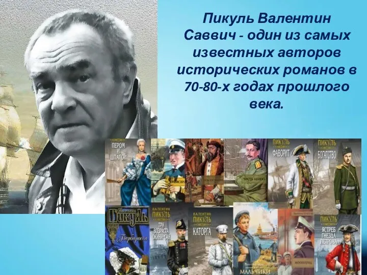 Пикуль Валентин Саввич - один из самых известных авторов исторических романов в 70-80-х годах прошлого века.