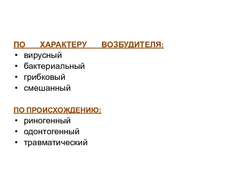 КЛАССИФИКАЦИЯ СИНУСИТОВ ПО ХАРАКТЕРУ ВОЗБУДИТЕЛЯ: вирусный бактериальный грибковый смешанный ПО ПРОИСХОЖДЕНИЮ: риногенный одонтогенный травматический