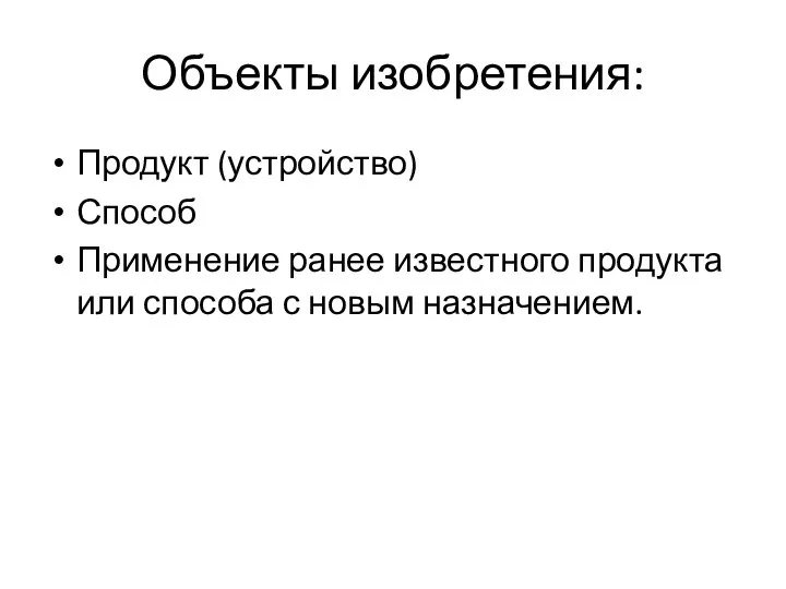 Объекты изобретения: Продукт (устройство) Способ Применение ранее известного продукта или способа с новым назначением.