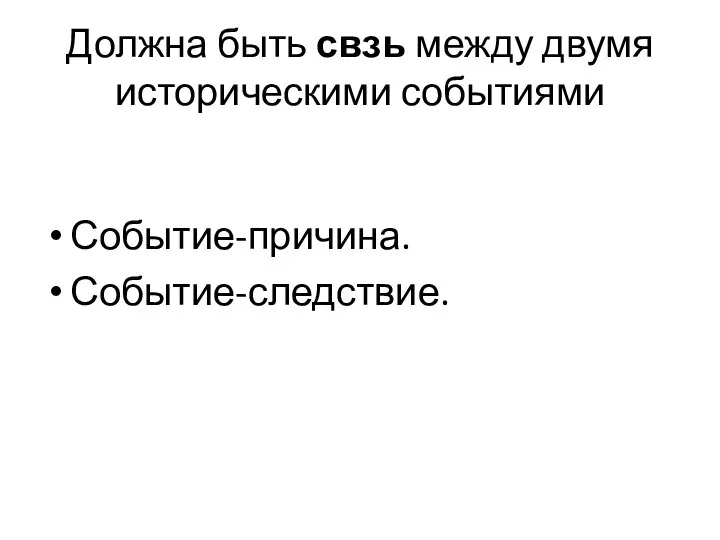 Должна быть свзь между двумя историческими событиями Событие-причина. Событие-следствие.