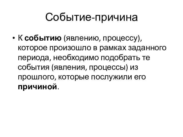 Событие-причина К событию (явлению, процессу), которое произошло в рамках заданного периода, необходимо