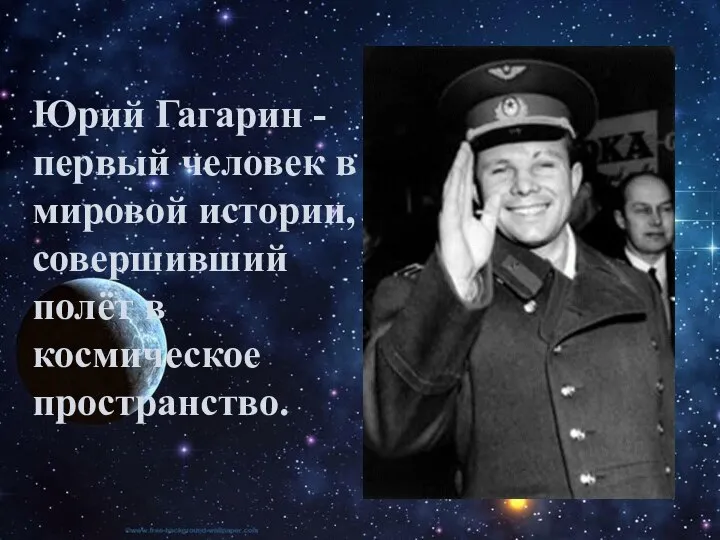 Юрий Гагарин - первый человек в мировой истории, совершивший полёт в космическое пространство.