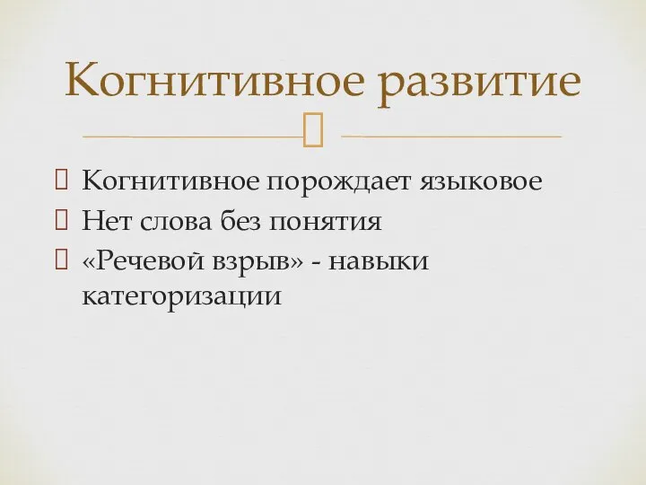 Когнитивное порождает языковое Нет слова без понятия «Речевой взрыв» - навыки категоризации Когнитивное развитие