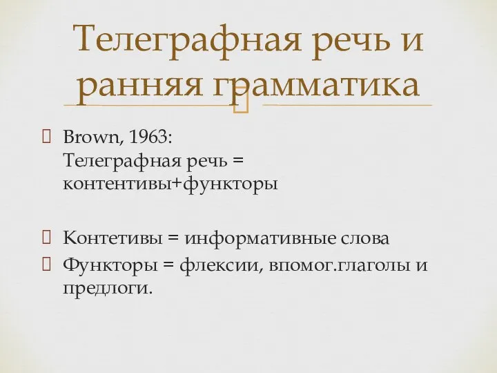 Brown, 1963: Телеграфная речь = контентивы+функторы Контетивы = информативные слова Функторы =