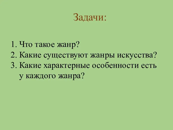 Что такое жанр? Какие существуют жанры искусства? Какие характерные особенности есть у каждого жанра? Задачи: