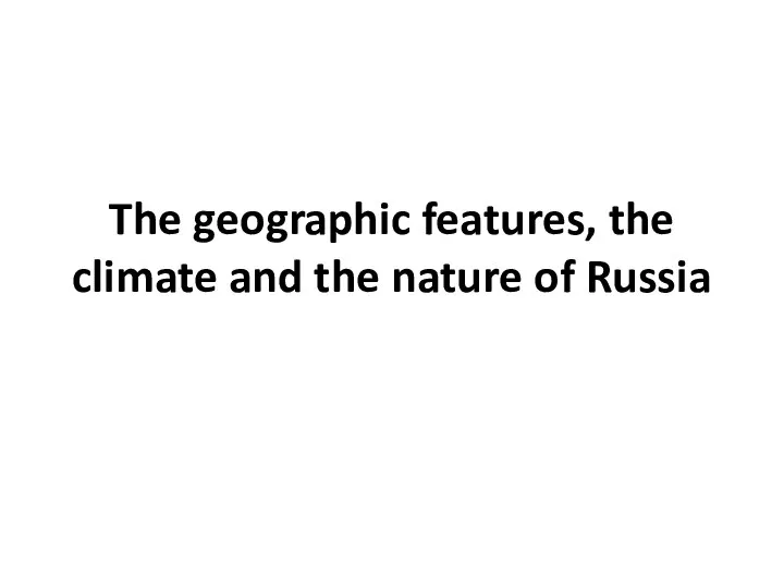 The geographic features, the climate and the nature of Russia