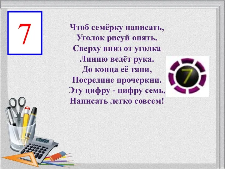 Чтоб семёрку написать, Уголок рисуй опять. Сверху вниз от уголка Линию ведёт