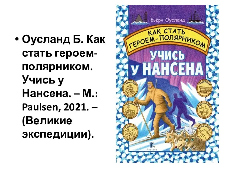 Оусланд Б. Как стать героем-полярником. Учись у Нансена. – М.: Paulsen, 2021. – (Великие экспедиции).