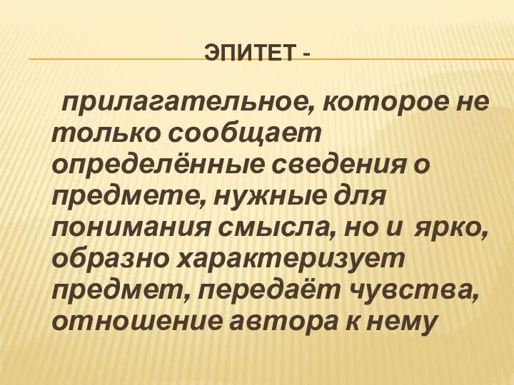 ЭПИТЕТ - прилагательное, которое не только сообщает определённые сведения о предмете, нужные