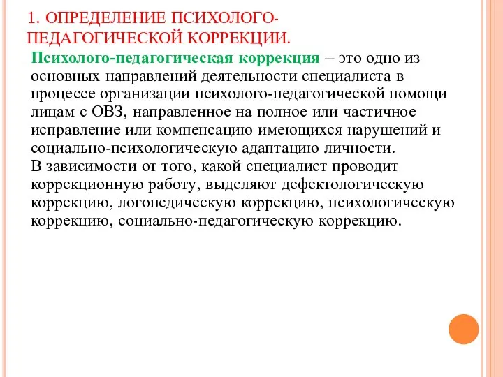 1. ОПРЕДЕЛЕНИЕ ПСИХОЛОГО-ПЕДАГОГИЧЕСКОЙ КОРРЕКЦИИ. Психолого-педагогическая коррекция – это одно из основных направлений