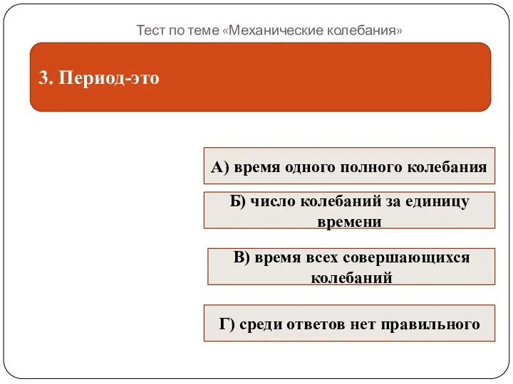 Тест по теме «Механические колебания» 3. Период-это В) время всех совершающихся колебаний