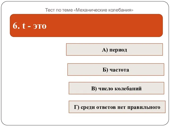 Тест по теме «Механические колебания» 6. t - это В) число колебаний