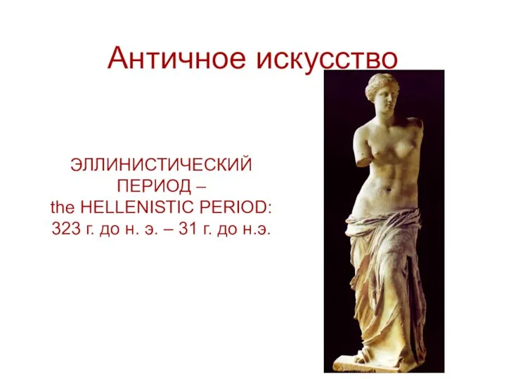 Античное искусство ЭЛЛИНИСТИЧЕСКИЙ ПЕРИОД – the HELLENISTIC PERIOD: 323 г. до н.