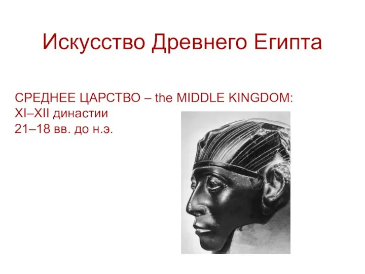 Искусство Древнего Египта СРЕДНЕЕ ЦАРСТВО – the MIDDLE KINGDOM: XI–XII династии 21–18 вв. до н.э.