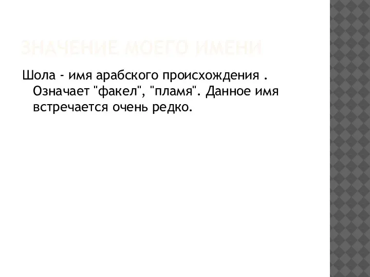 ЗНАЧЕНИЕ МОЕГО ИМЕНИ Шола - имя арабского происхождения . Означает "факел", "пламя".