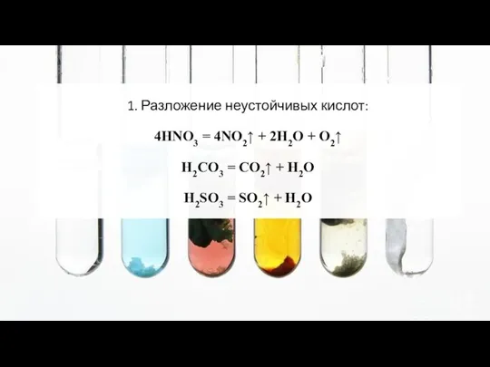 1. Разложение неустойчивых кислот: 4HNO3 = 4NO2↑ + 2H2O + O2↑ H2CO3