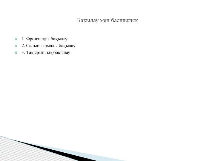 1. Фронталды бақылау 2. Салыстырмалы бақылау 3. Тақырыптық бақылау Бақылау мен басшылық