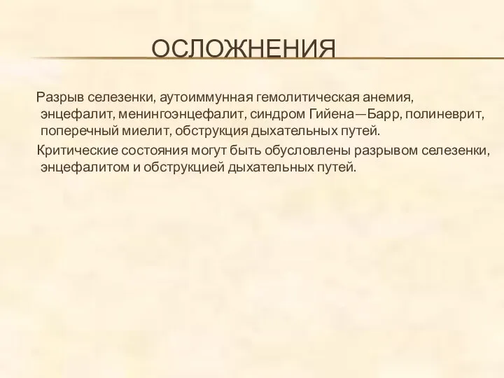 ОСЛОЖНЕНИЯ Разрыв селезенки, аутоиммунная гемолитическая анемия, энцефалит, менингоэнцефалит, синдром Гийена—Барр, полиневрит, поперечный