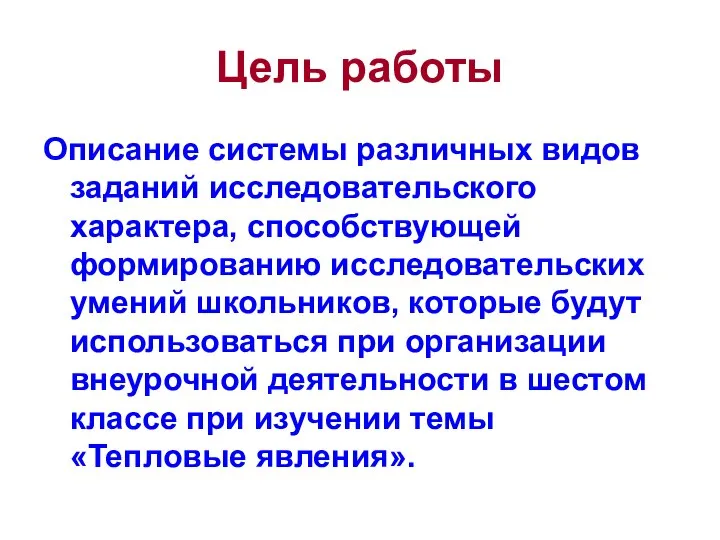 Цель работы Описание системы различных видов заданий исследовательского характера, способствующей формированию исследовательских