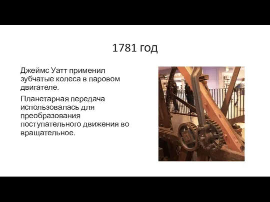 1781 год Джеймс Уатт применил зубчатые колеса в паровом двигателе. Планетарная передача