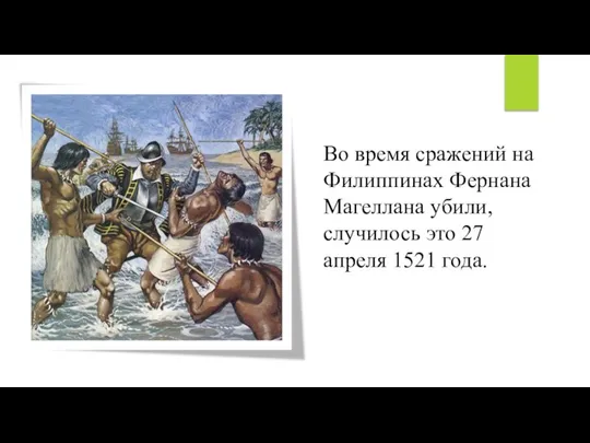 Во время сражений на Филиппинах Фернана Магеллана убили, случилось это 27 апреля 1521 года.