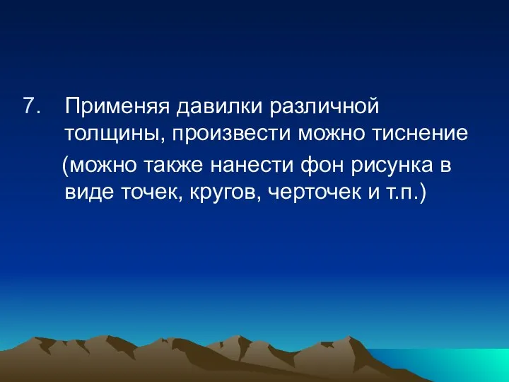 Применяя давилки различной толщины, произвести можно тиснение (можно также нанести фон рисунка